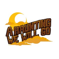 A haunting we will go text with a yellow moon and clouds in a cartoon style on a white background art