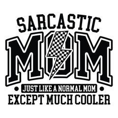 sarcastic mom just like a normal mom except much cooler
