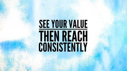Words or quotes of inspiration and motivation to succeed See your value, then reach consistently