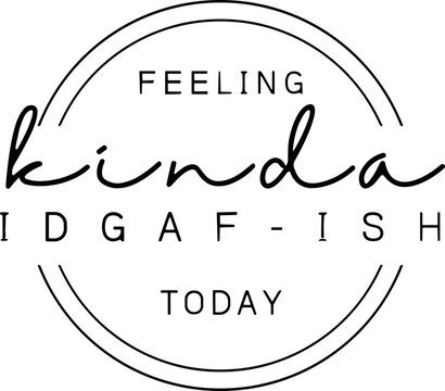 Feeling kinda idgaf-ish today svg