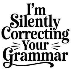 i’m silently correcting your grammar