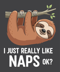 I Just Really Like Naps Ok?" Cute Sloth T-Shirt Design vector, Sloth, naps, lazy, I just really like naps ok, funny, humor, cartoon, animal, cute, sleeping, chill, relaxing, t-shirt design, vector, 