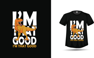 I’m That Good Dinosaur T-Shirt Design Vector, Cool T-Rex Graphic, Funny Confidence Quote Shirt

