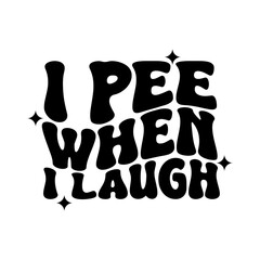 I Pee When I Laugh. Vector Design Isolated on White Background