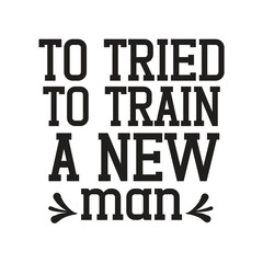 totried to train a new man