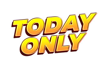 Bold, vibrant text reading TODAY ONLY in a 3D style with a gradient of yell