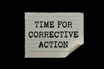 Time for corrective action message written on ripped torn paper piece on black background....