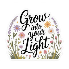 Obraz premium Inspirational Floral Quote Grow into your Light Sticker