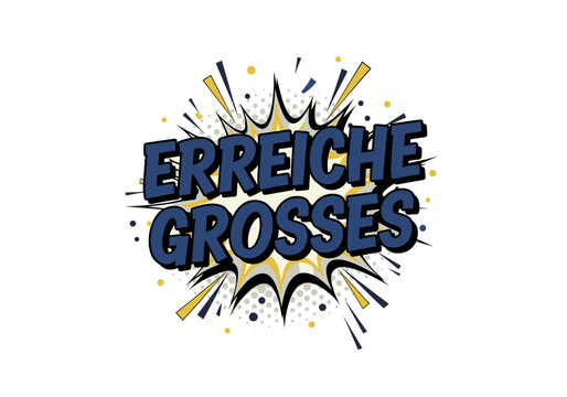 ERREICHE GROSSES. Motivierender Spruch in Comic Stil. Pop Art Explosion mit Sprechblase und typografischem Design.