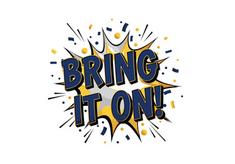 BRING IT ON! Comic book pop art style text effect. Motivational phrase in a cartoon explosion with confetti. Vector illustration.