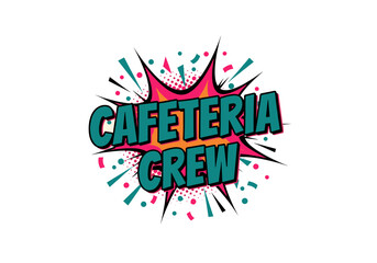 Cafeteria Crew text in a retro comic book explosion. Vector illustration for school lunch staff appreciation.