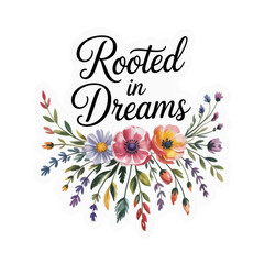 Obraz premium Rooted in Dreams Watercolor Flowers Inspirational Text