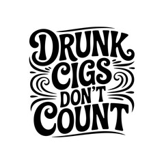 Drunk Cigs Don't Count. Vector Design Isolated on White Background