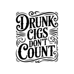 Drunk Cigs Don't Count. Vector Design Isolated on White Background