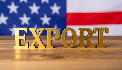 Golden word EXPORT in front of blurred American US flag. Trade and economics. Economic policy