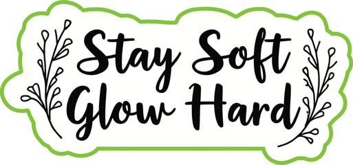 🌿 STAY SOFT, GLOW HARD — Minimalist black script with fresh green outline & botanical sprigs 🌱 Perfect for stickers, wall prints & digital art to inspire gentle strength daily! ✨