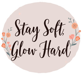 Obraz premium 🌸 STAY SOFT, GLOW HARD — Beautiful round floral quote in elegant script, radiating positivity and charm. ✨ Ideal for stickers, wall prints, and daily inspiration downloads!