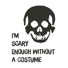 Scary Skull with Funny Halloween Quote Vector, I'm Scary Enough Without a Costume