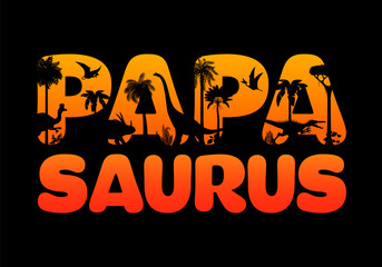 Papasaurus quote for T shirt print of dinosaur papa with dinosaur silhouettes, vector cutout letters. Papasaurus quote with silhouette of prehistoric dino lizards or reptiles in Jurassic forest jungle