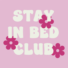 Stay in bed club retro typography with cute pink flowers aesthetic cozy quote for lazy day motivation and self care positive vibe t shirt design
