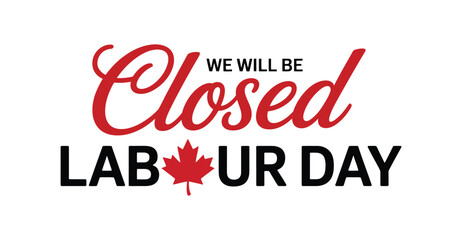 Labour Day closure notice featuring bold black text, red cursive &ldquo;Closed,&rdquo; and maple leaf symbol replacing &ldquo;O&rdquo; in Labour for Canadian theme