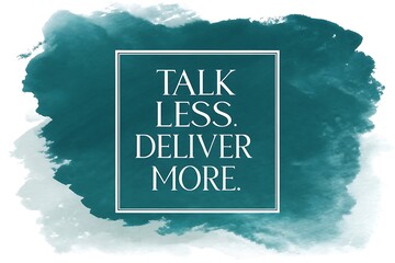 Inspiring quote talk less deliver more in a white frame on a vibrant teal watercolor splash background