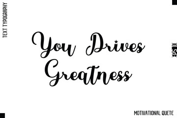 You Drives Greatness   -Strong Empowerment Quote Vector Hand Text Lettering for Motivation Posters