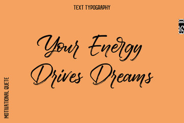 Obraz premium Your Energy Drives Dreams -Inspirational Caption - Motivational Typography Text Hand Brush Lettering