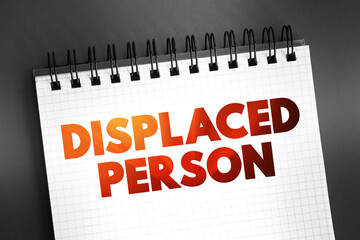 Displaced Person - who have been obliged to flee or to leave their homes or places of habitual...