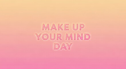 Make Up Your Mind Day: A Pink Gradient Background with Motivational Text