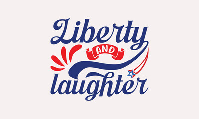Liberty And Laughter - 4th of July T-shirt Design, Print On And Bags, Greeting Card Template, Inspiration Vector, Isolated On White Background.