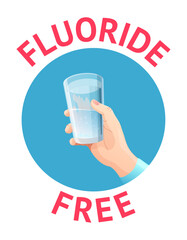 Vector topical poster on the hot topic of the fluoride debate. Colorful illustration of hand holding glass of water with text "fluoride free".  Water without added fluoride. Public health debate