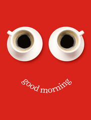Good morning card. Coffee in cups as eyes and phrase as smile on red background, top view