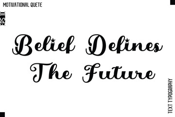Belief Defines The Future  -Motivational Action Quote Vector Bold Cursive Typography Text for Entrepreneurs