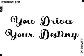 You Drives Your Destiny  -Motivational Action Quote Vector Bold Cursive Typography Text for Entrepreneurs