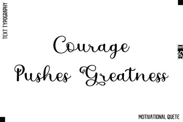 Courage Pushes Greatness  -Strong Empowerment Quote Vector Hand Text Lettering for Motivation Posters