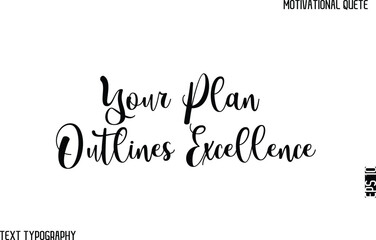 Your Plan Outlines Excellence   -Stylish Cursive Text Typography Lettering Design Of Motivational Slogan