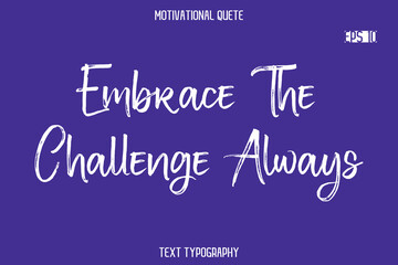 Embrace The Challenge Always   -Positive Quote Typography Vector Artistic Brush Hand Lettering
