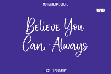 Believe You Can, Always   -Positive Quote Typography Vector Artistic Brush Hand Lettering
