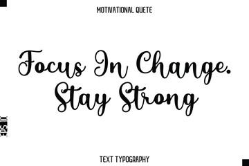 Fototapeta premium Focus In Change. Stay Strong - Motivational Quote Modern Typography Art