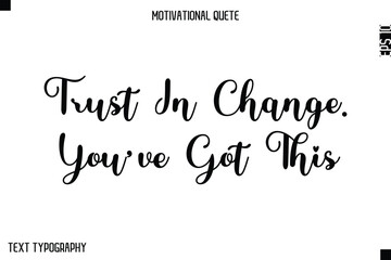Fototapeta premium Trust In Change. You’ve Got This -Minimal Motivational Quote Poster with Modern Cursive Typography