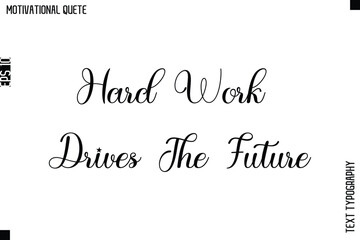 Hard Work Drives The Future   -Motivational Action Quote Vector Cursive Typography Text for Entrepreneurs
