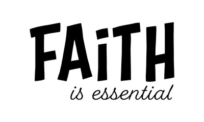 Faith is essential. Biblical Phrase, Christian typography for banner, poster, photo overlay, apparel design	