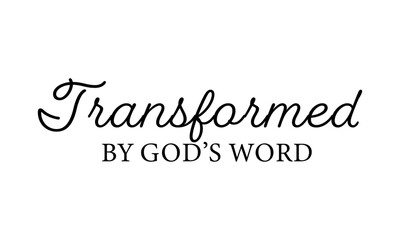 Transformed by God's Word. Biblical Phrase, Christian typography for banner, poster, photo overlay, apparel design	