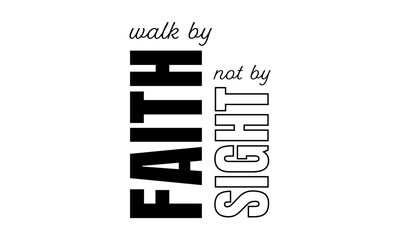 Walk by faith not by sight. Biblical Phrase, Christian typography for banner, poster, photo overlay, apparel design	