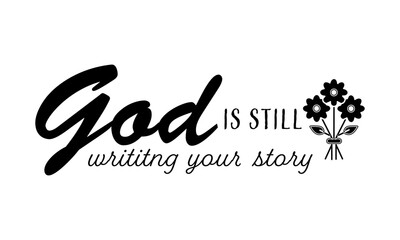 God is still writing your story. Biblical Phrase, Christian typography for banner, poster, photo overlay, apparel design	