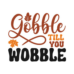 Gobble till you wobble, Thanksgiving Shirt, Thanksgiving Quotes Shirt, Funny Thanksgiving Shirt, Typography Shirt, Vintage