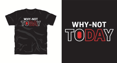 Why not today typography text t-shirt design vector file, motivational tshirt design, inspritional t-shirt desgin print