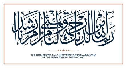 Verse from the Quran English Translation: Our Lord! bestow on us Mercy from Thyself ربنا آتنا من لدنك رحمة وهيئ لنا من أمرنا رشدا
