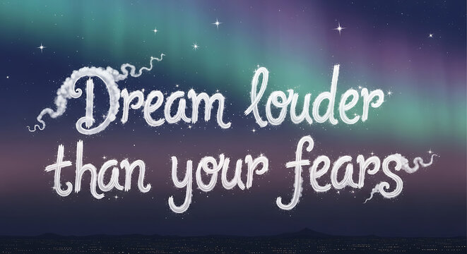 The inspiring quote, "Dream louder than your fears," is written in a vibrant, neon script font, encouraging bold aspirations.